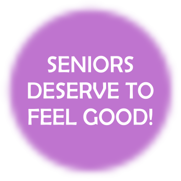 Seniors Deserve to Feel Good!